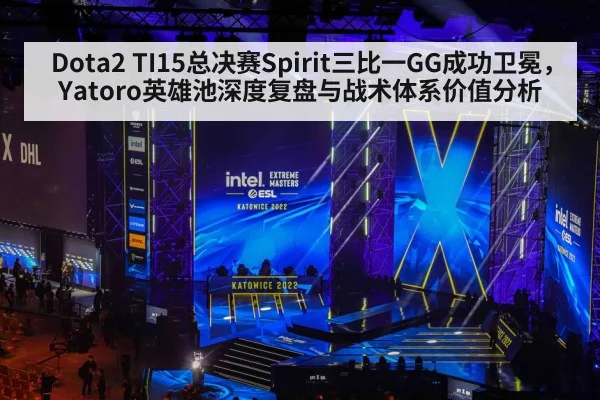Dota2 TI15总决赛Spirit三比一GG成功卫冕，Yatoro英雄池深度复盘与战术体系价值分析
