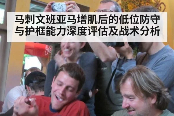 马刺文班亚马增肌后的低位防守与护框能力深度评估及战术分析